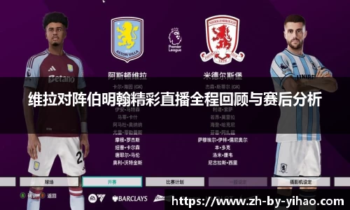维拉对阵伯明翰精彩直播全程回顾与赛后分析