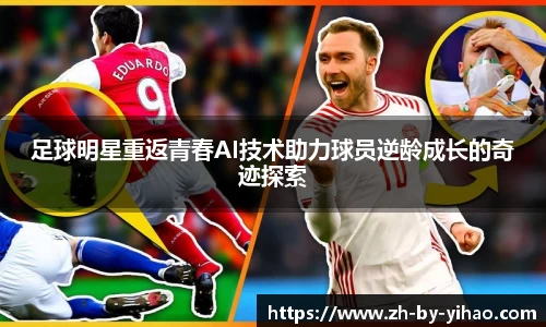 足球明星重返青春AI技术助力球员逆龄成长的奇迹探索